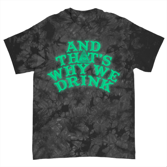 And That’s Why We Drink (Glow Logo Dye) T-Shirt